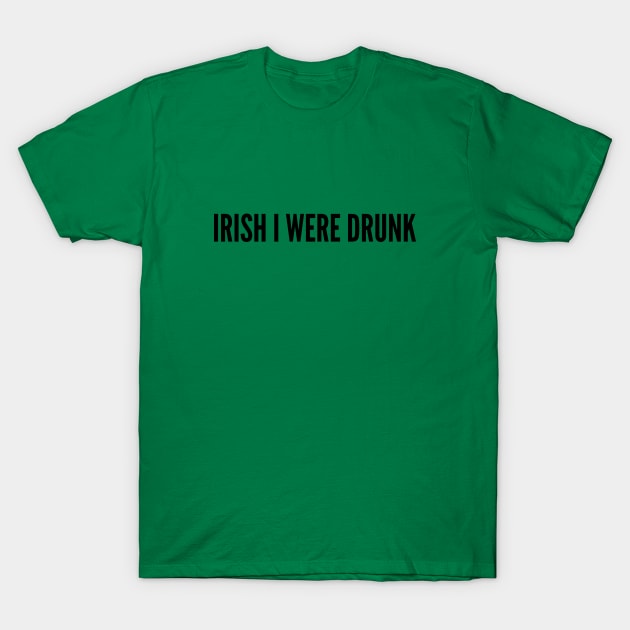Irish I Were Drunk - Funny Slogan Joke Statement Humor Quotes T-Shirt by sillyslogans